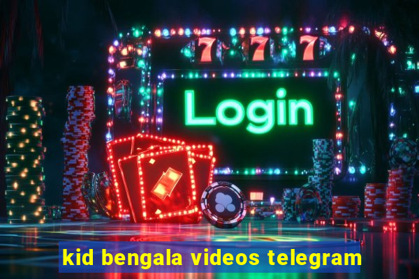 kid bengala videos telegram